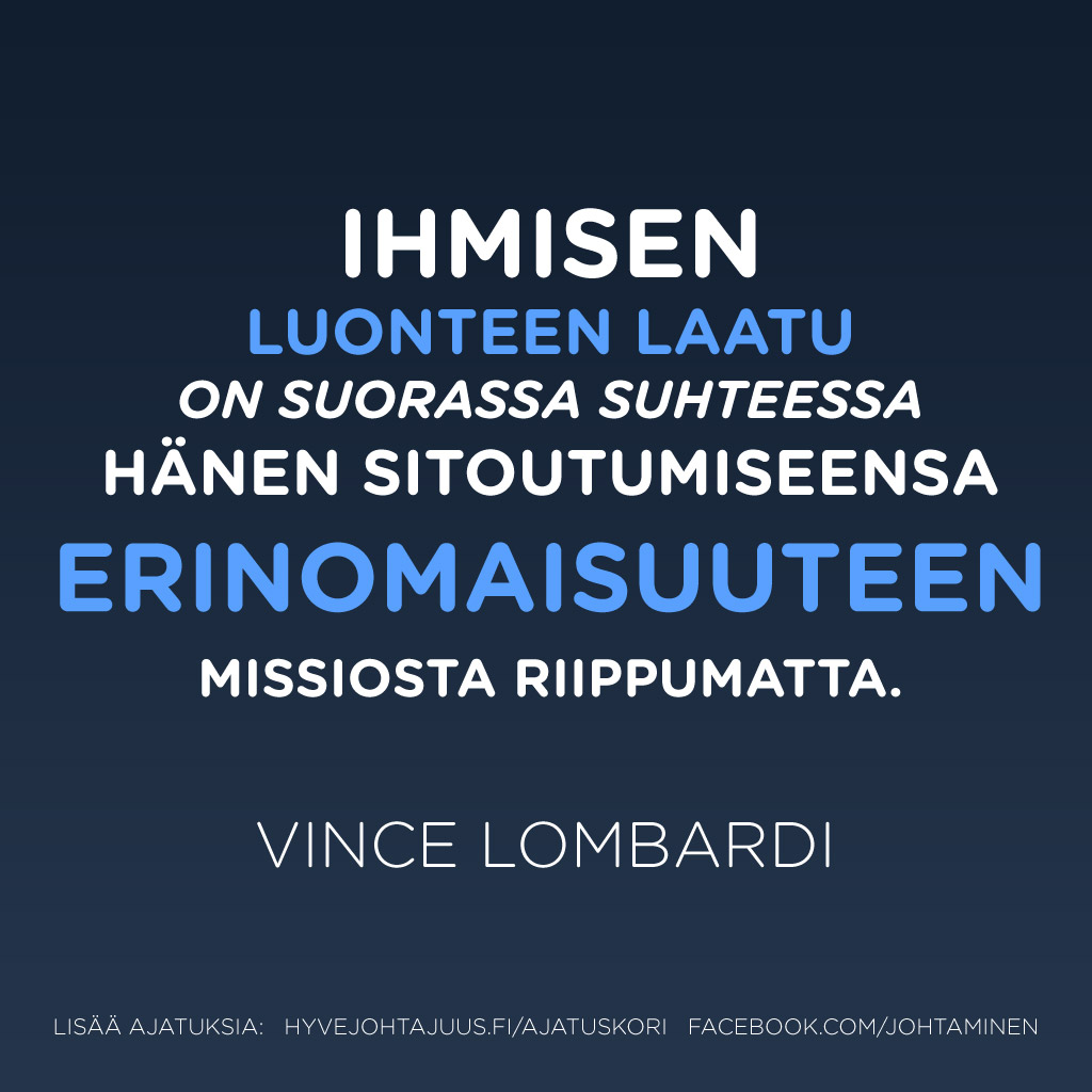 Ihmisen luonteen laatu on suorassa suhteessa hänen sitoutumiseensa erinomaisuuteen missiosta riippumatta. — Vince Lombardi