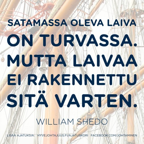 Satamassa oleva laiva on turvassa. Mutta laivaa ei rakennettu sitä varten. — William Shedo
