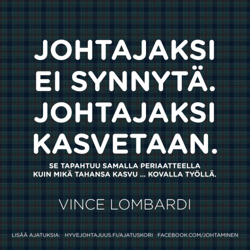 Johtajaksi ei synnytä. Johtajaksi kasvetaan. Se tapahtuu samalla periaatteella kuin mikä tahansa kasvu … kovalla työllä. — Vince Lombardi