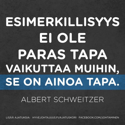 Esimerkillisyys ei ole paras tapa vaikuttaa muihin, se on ainoa tapa. — Albert Schweitzer