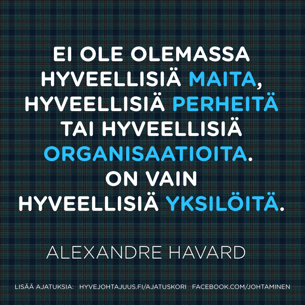 Ei ole olemassa hyveellisiä maita, hyveellisiä perheitä tai hyveellisiä organisaatioita. On vain hyveellisiä yksilöitä. — Alexandre Havard