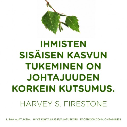 Ihmisten sisäisen kasvun tukeminen on johtajuuden korkein kutsumus. — Harvey S. Firestone