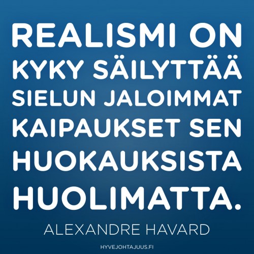 Realismi on kyky säilyttää sielun jaloimmat kaipaukset sen huokauksista huolimatta. — Alexandre Havard