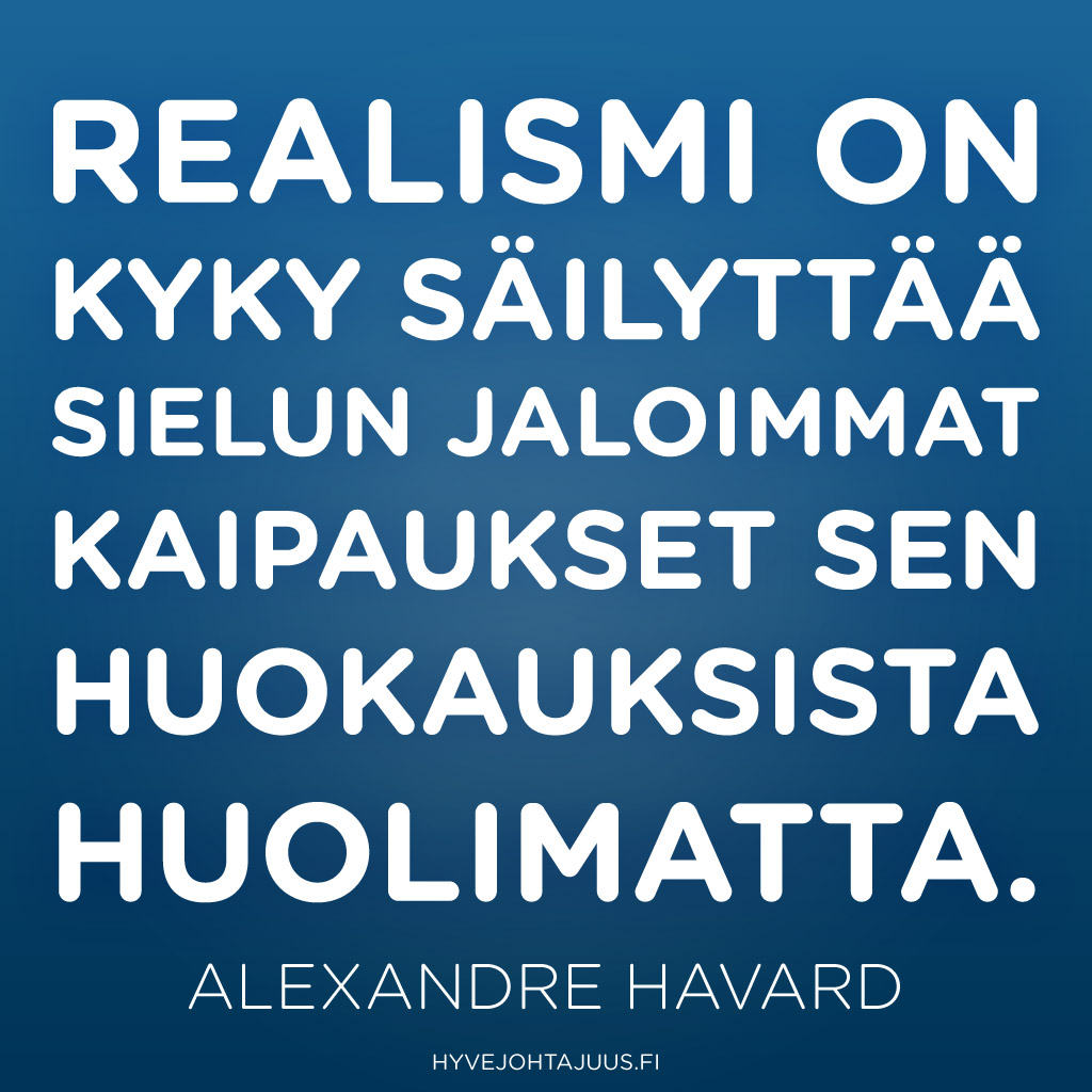 Realismi on kyky säilyttää sielun jaloimmat kaipaukset sen huokauksista huolimatta. — Alexandre Havard