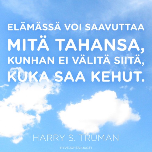 Elämässä voi saavuttaa mitä tahansa, kunhan ei välitä siitä, kuka saa kehut. — Harry S. Truman