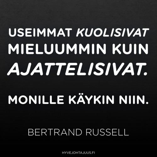 Useimmat kuolisivat mieluummin kuin ajattelisivat. Monille käykin niin. — Bertrand Russell
