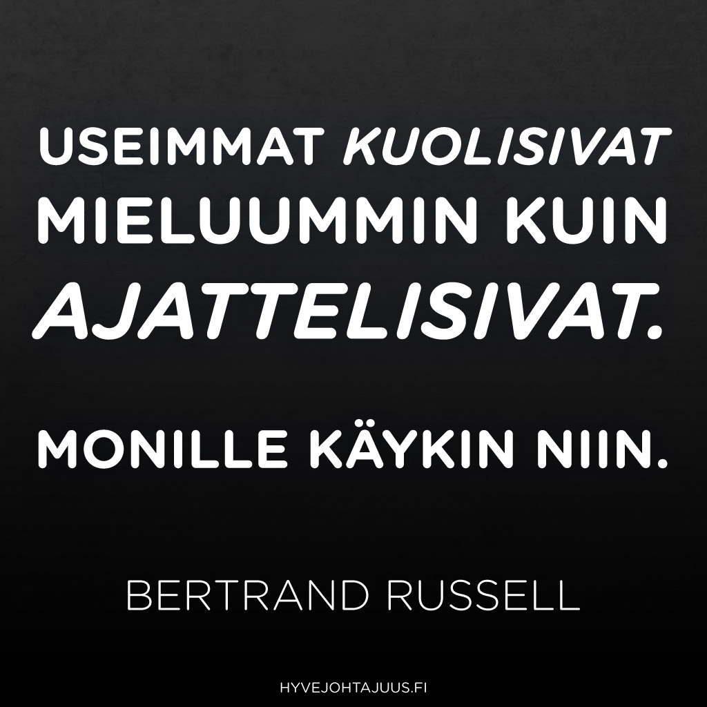 Useimmat kuolisivat mieluummin kuin ajattelisivat. Monille käykin niin. — Bertrand Russell