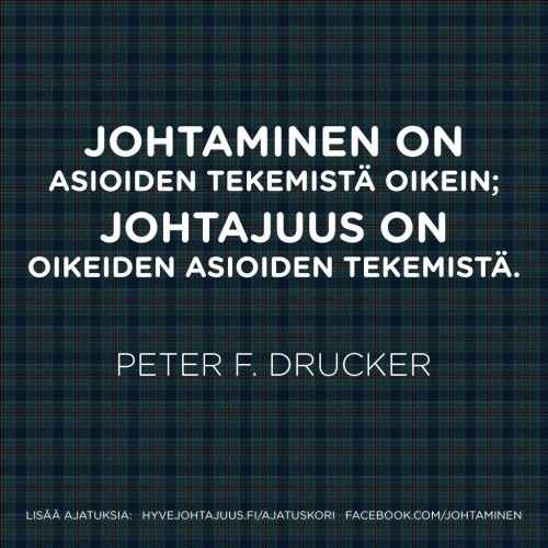 Managerointi on asioiden tekemistä oikein; johtajuus on oikeiden asioiden tekemistä. — Peter F. Drucker