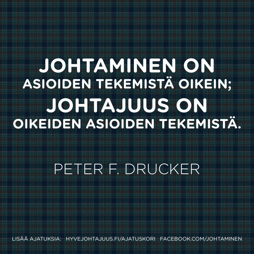 Managerointi on asioiden tekemistä oikein; johtajuus on oikeiden asioiden tekemistä. — Peter F. Drucker