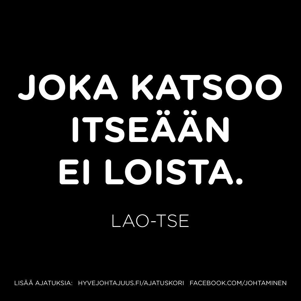 Joka katsoo itseään ei loista. — Lao-tse