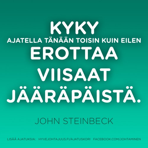 Kyky ajatella tänään toisin kuin eilen erottaa viisaat jääräpäistä. — John Steinbeck