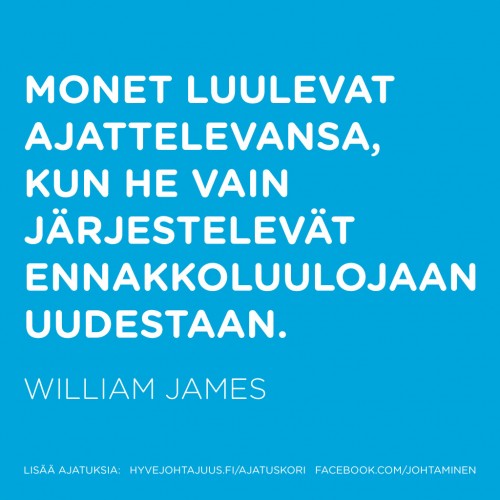 Monet luulevat ajattelevansa, kun he vain järjestelevät ennakkoluulojaan uudestaan. — William James