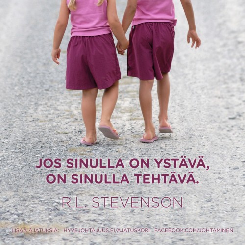 Jos sinulla on ystävä, on sinulla tehtävä. — R.L. Stevenson