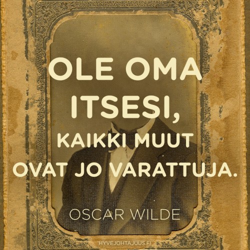 Ole oma itsesi, kaikki muut ovat jo varattuja. — Oscar Wilde