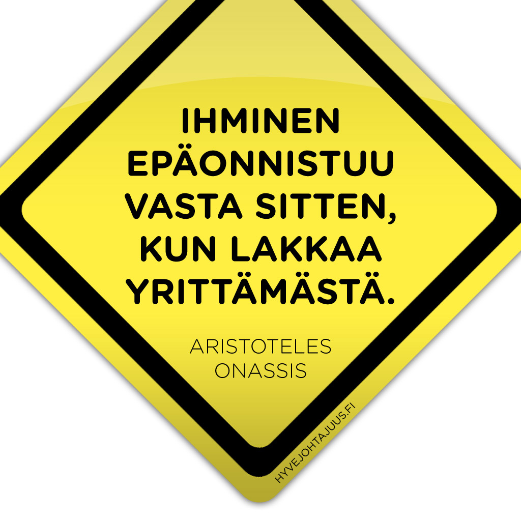 Ihminen epäonnistuu vasta sitten, kun lakkaa yrittämästä. — Aristoteles Onassis