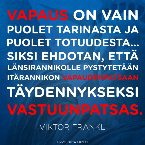 Vapaus on vain puolet tarinasta ja puolet totuudesta… Siksi ehdotan, että länsirannikolle pystytetään itärannikon vapaudenpatsaan täydennykseksi vastuunpatsas. — Viktor E. Frankl