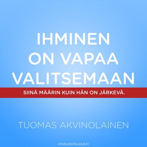 Ihminen on vapaa valitsemaan siinä määrin kuin hän on järkevä. — Tuomas Akvinolainen