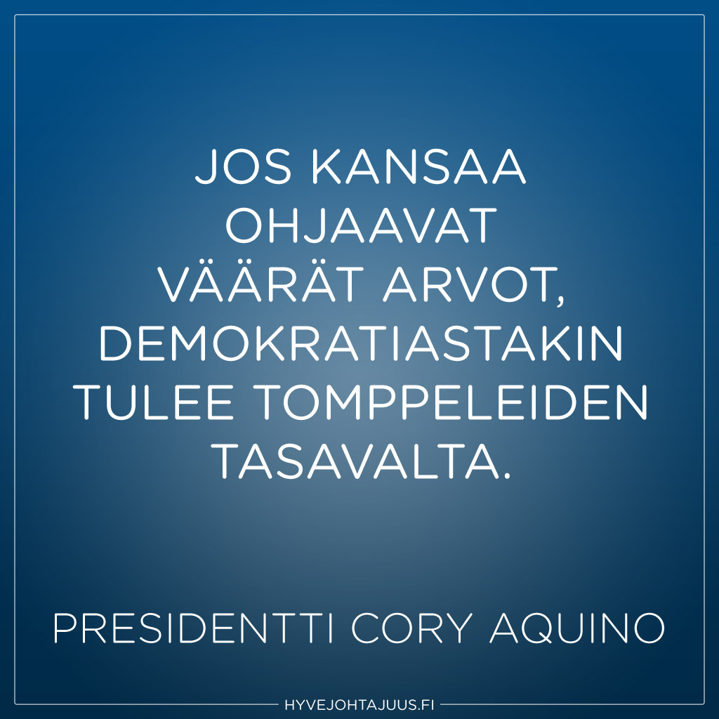 Jos kansaa ohjaavat väärät arvot, demokratiastakin tulee tomppeleiden tasavalta. — Presidentti Cory Aquino