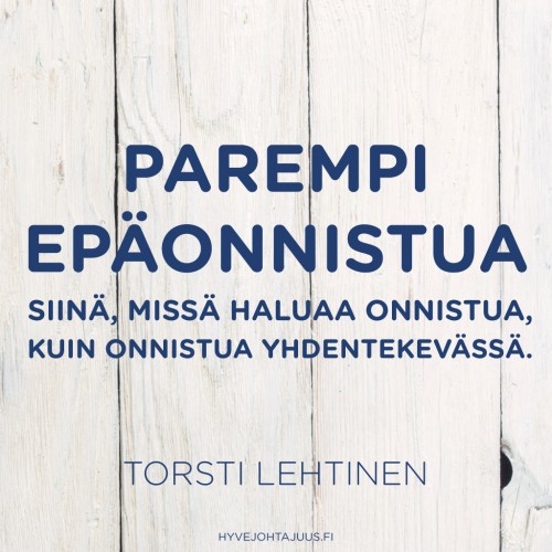 Parempi epäonnistua siinä, missä haluaa onnistua, kuin onnistua yhdentekevässä. — Torsti Lehtinen