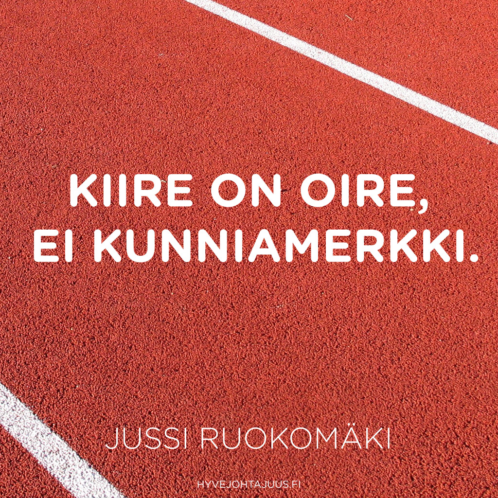 Kiire on oire, ei kunniamerkki. — Jussi Ruokomäki