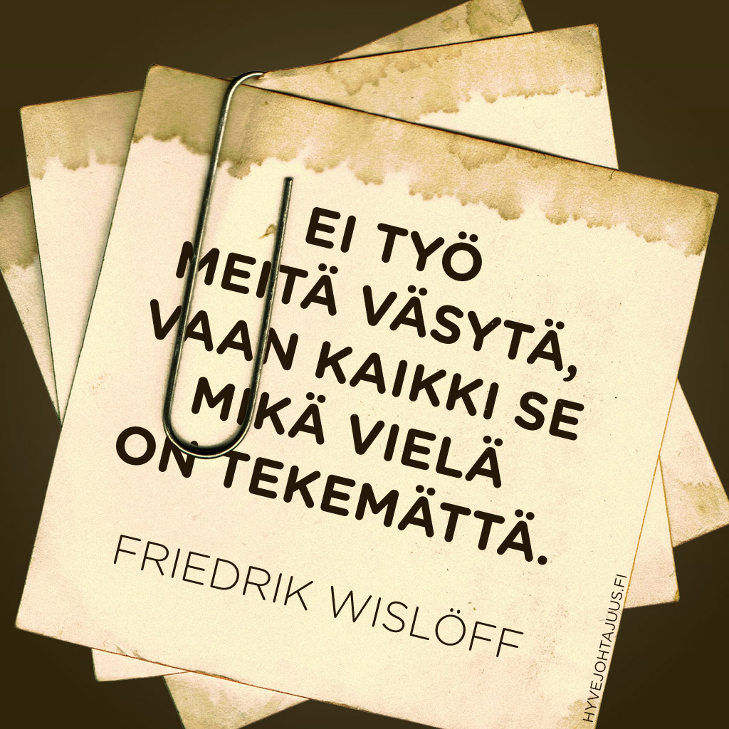 Ei työ meitä väsytä, vaan kaikki se mikä vielä on tekemättä. — Friedrik Wislöff