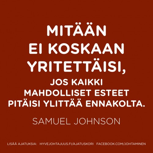 Mitään ei koskaan yritettäisi, jos kaikki mahdolliset esteet pitäisi ylittää ennakolta. — Samuel Johnson
