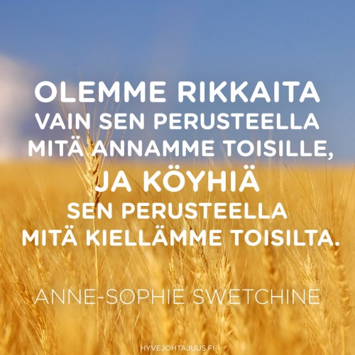 Olemme rikkaita vain sen perusteella mitä annamme toisille, ja köyhiä sen perusteella mitä kiellämme toisilta. — Anne-Sophie Swetchine