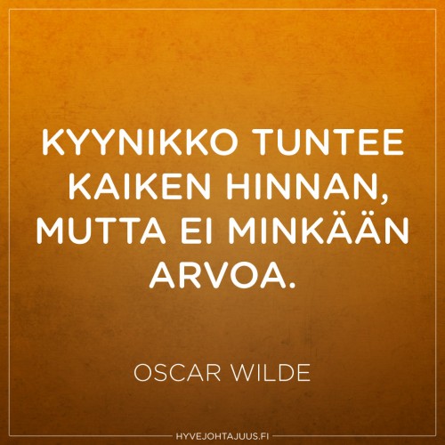 Kyynikko tuntee kaiken hinnan, mutta ei minkään arvoa. — Oscar Wilde