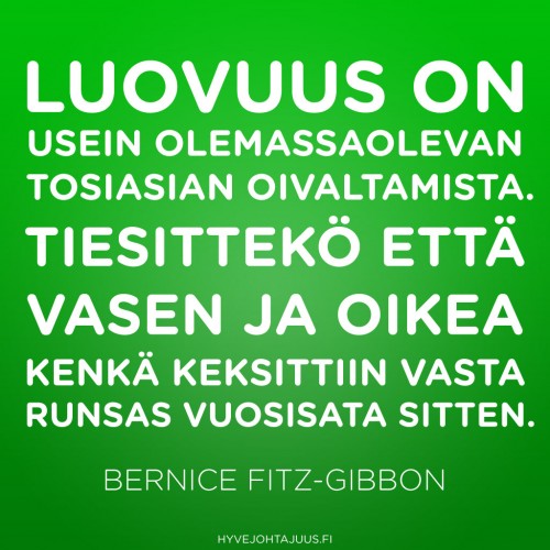 Luovuus on usein olemassaolevan tosiasian oivaltamista. Tiesittekö että vasen ja oikea kenkä keksittiin vasta runsas vuosisata sitten. — Bernice Fitz-Gibbon