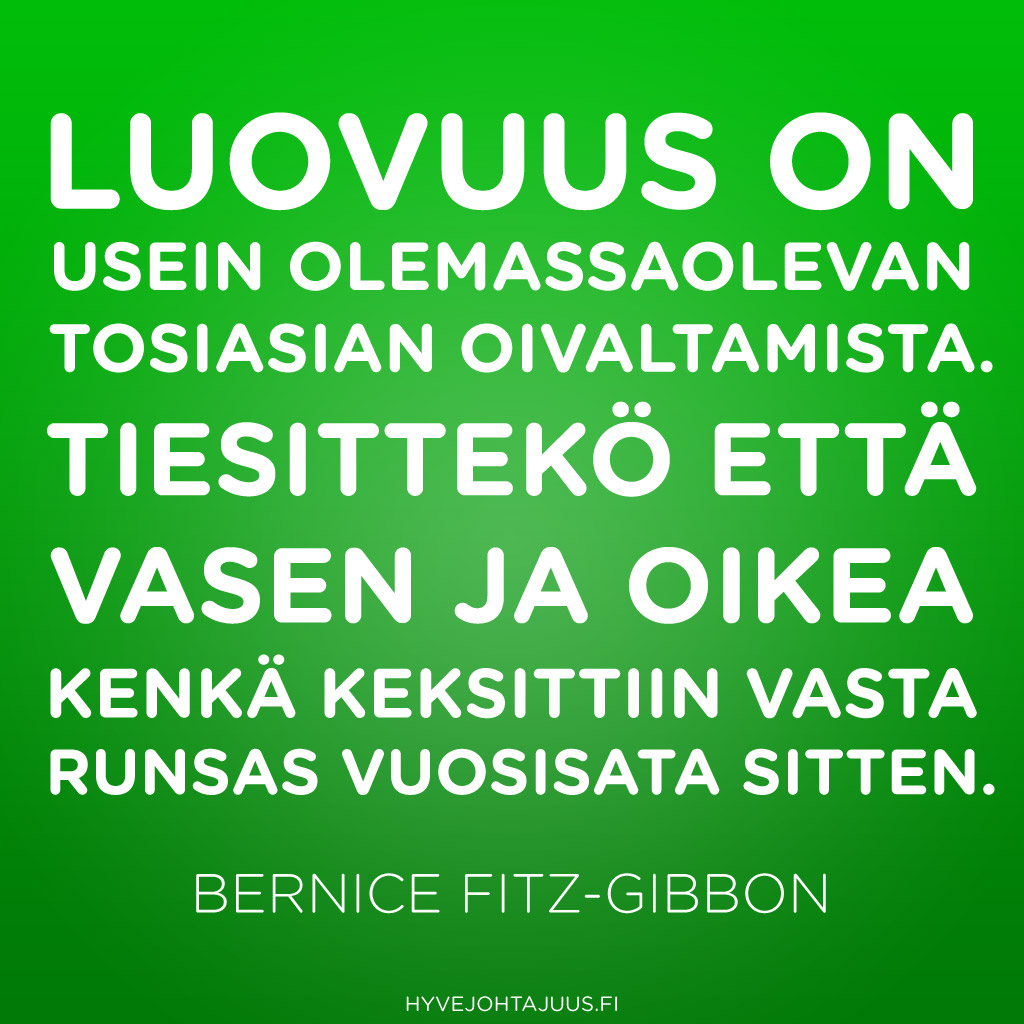 Luovuus on usein olemassaolevan tosiasian oivaltamista. Tiesittekö että vasen ja oikea kenkä keksittiin vasta runsas vuosisata sitten. — Bernice Fitz-Gibbon