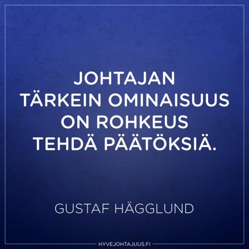 Johtajan tärkein ominaisuus on rohkeus tehdä päätöksiä. — Gustaf Hägglund
