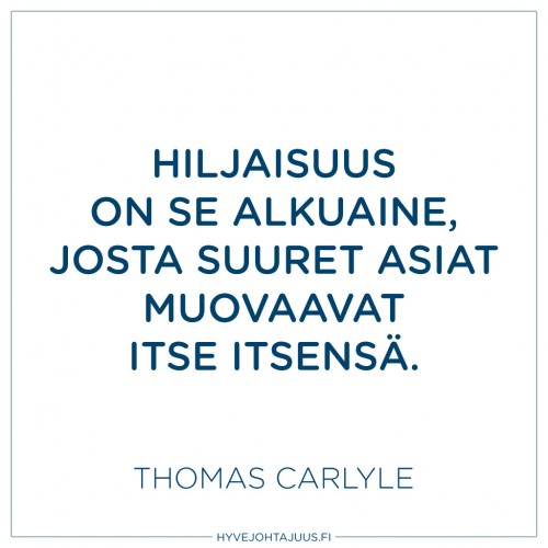 Hiljaisuus on se alkuaine, josta suuret asiat muovaavat itse itsensä. — Thomas Carlyle