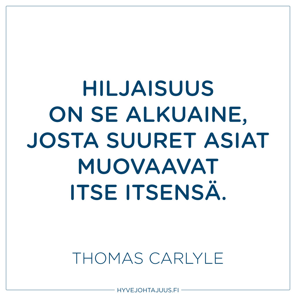 Hiljaisuus on se alkuaine, josta suuret asiat muovaavat itse itsensä. — Thomas Carlyle