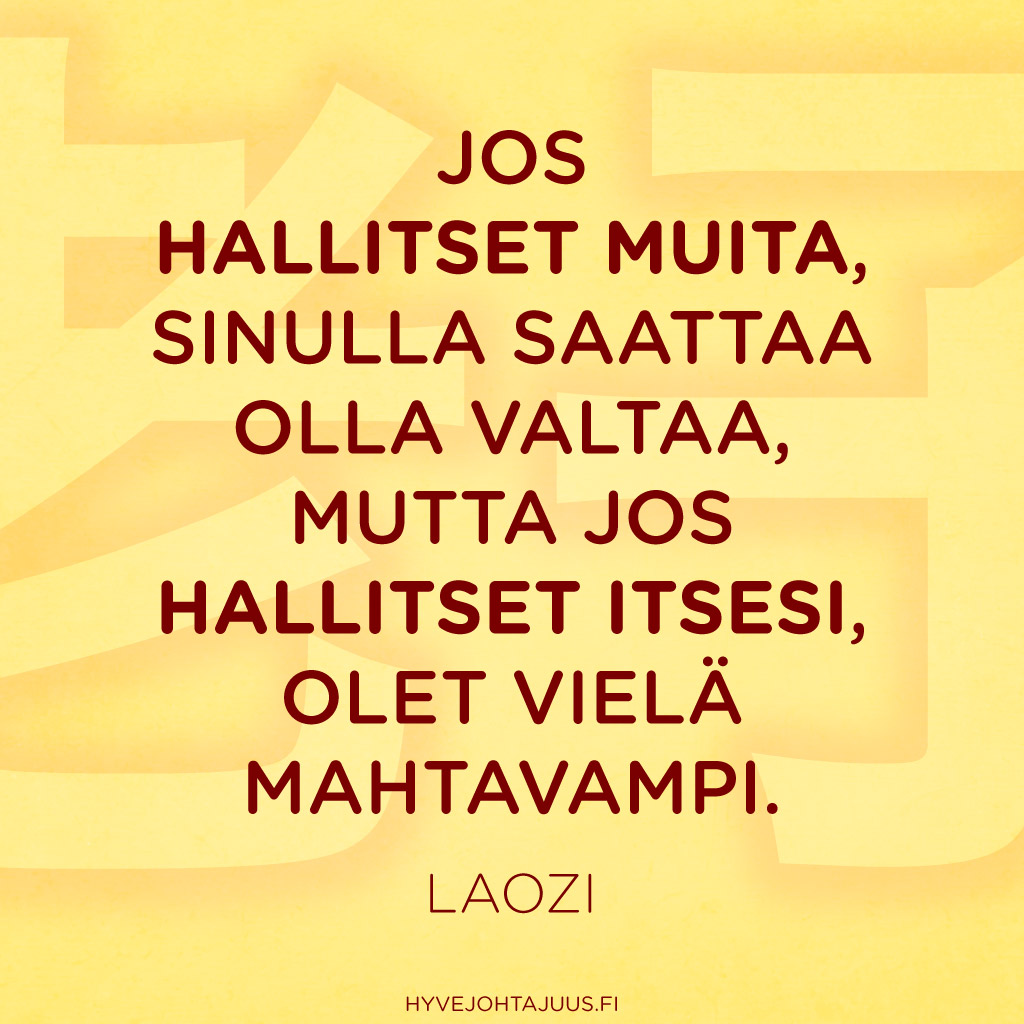 Jos hallitset muita, sinulla saattaa olla valtaa, mutta jos hallitset itsesi, olet vielä mahtavampi. — Laozi