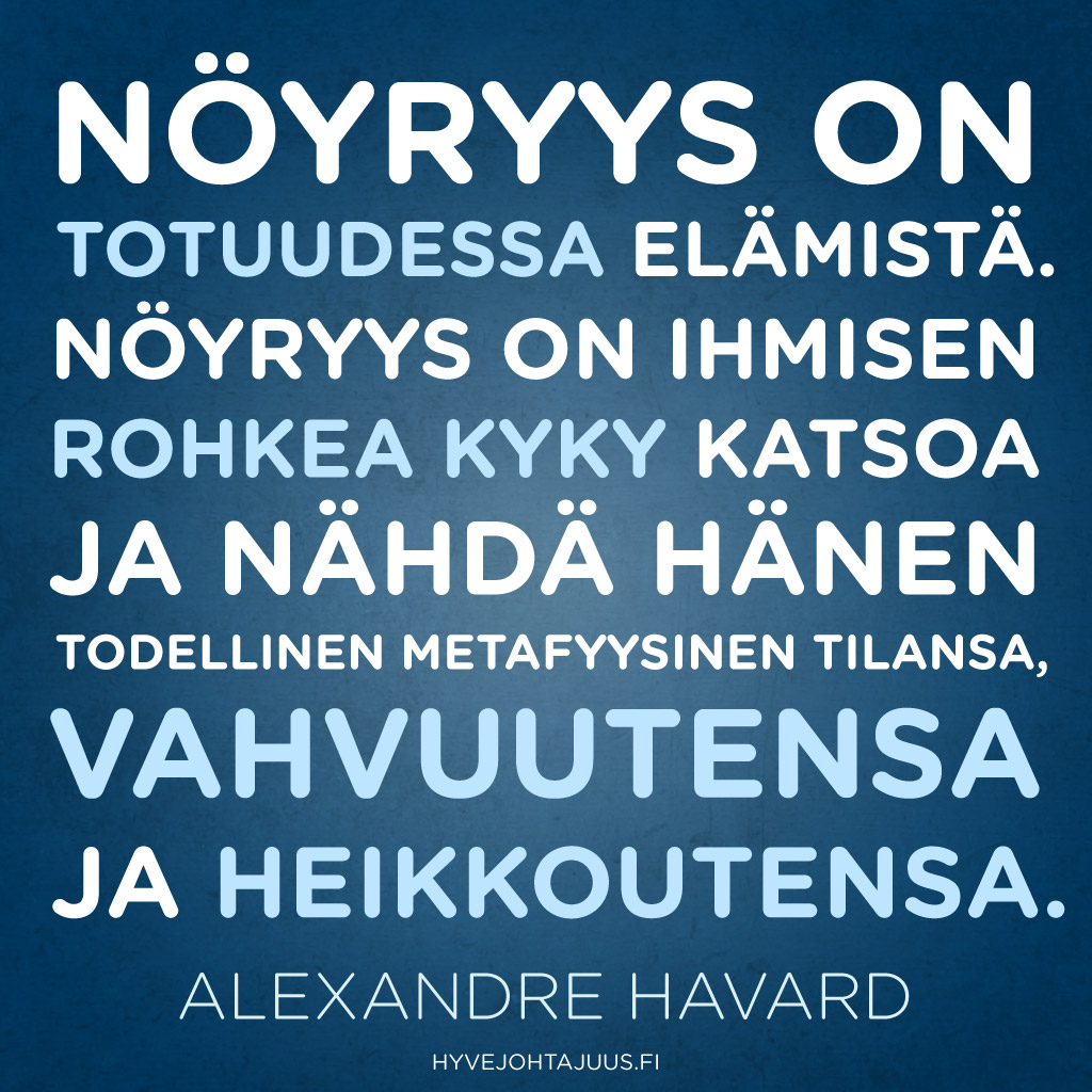 Nöyryys on totuudessa elämistä. Nöyryys on ihmisen rohkea kyky katsoa ja nähdä hänen todellinen metafyysinen tilansa, vahvuutensa ja heikkoutensa. — Alexandre Havard