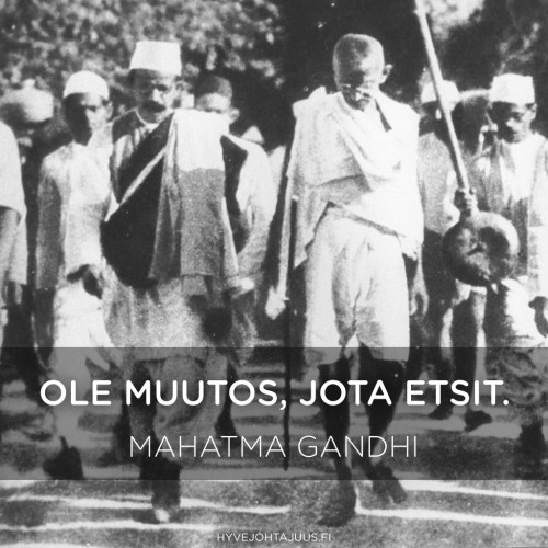 Ole muutos, jota etsit. — Mahatma Gandhi