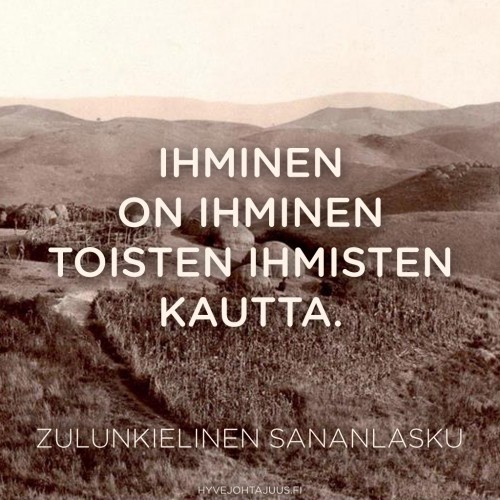 Umuntu ngumuntu ngabantu. (Ihminen on ihminen toisten ihmisten kautta.) — Zulunkielinen sananlasku [UBUNTU]