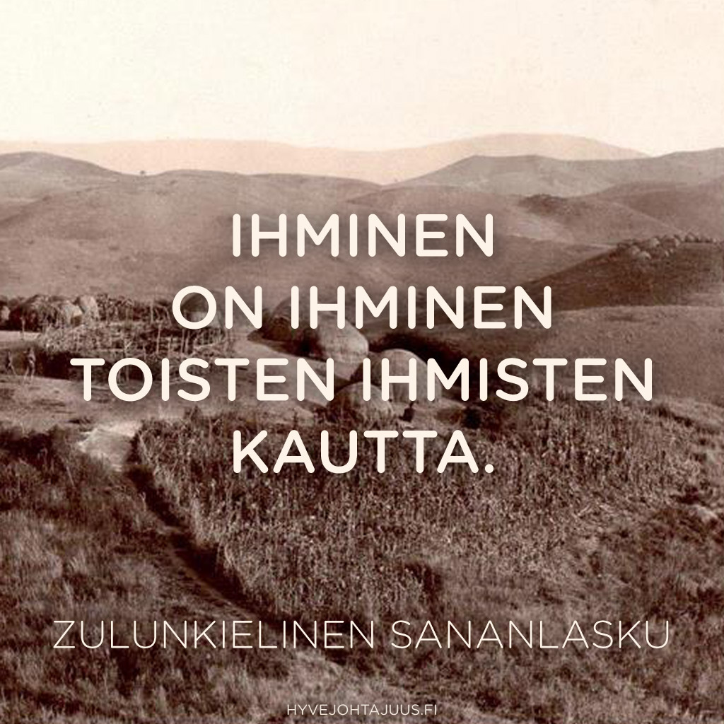 Umuntu ngumuntu ngabantu. (Ihminen on ihminen toisten ihmisten kautta.) — Zulunkielinen sananlasku