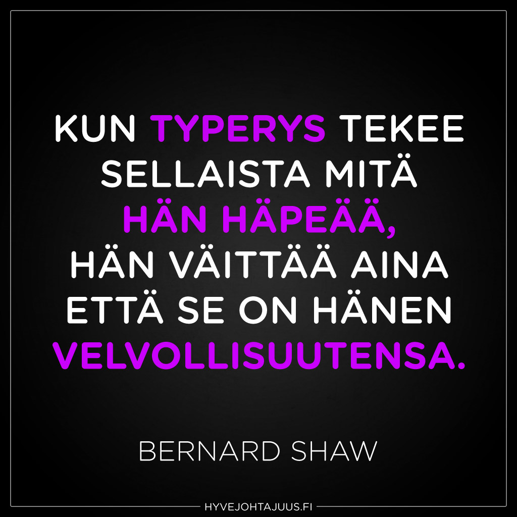 Kun typerys tekee sellaista mitä hän häpeää, hän väittää aina että se on hänen velvollisuutensa. — Bernard Shaw