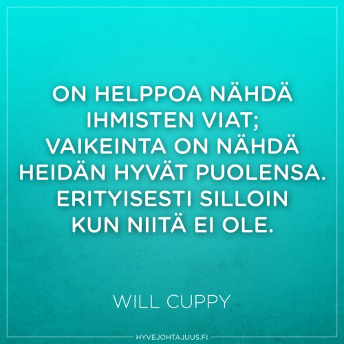 On helppoa nähdä ihmisten viat; vaikeinta on nähdä heidän hyvät puolensa. Erityisesti silloin kun niitä ei ole. — Will Cuppy