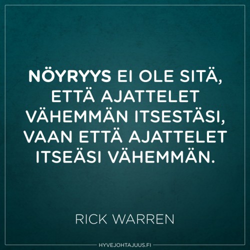 Nöyryys ei ole sitä, että ajattelet vähemmän itsestäsi, vaan että ajattelet itseäsi vähemmän. — Rick Warren