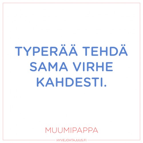 Typerää tehdä sama virhe kahdesti. — Muumipappa