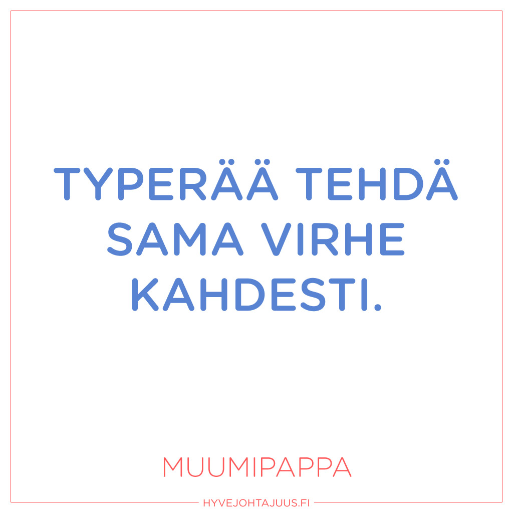 Typerää tehdä sama virhe kahdesti. — Muumipappa