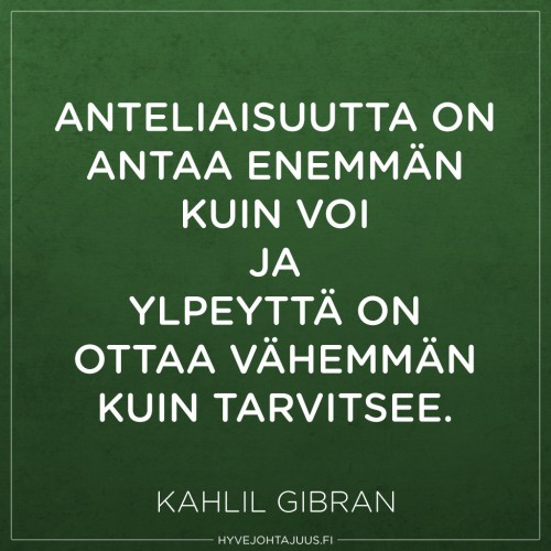 Anteliaisuutta on antaa enemmän kuin voi, ja ylpeyttä on ottaa vähemmän kuin tarvitsee. — Kahlil Gibran