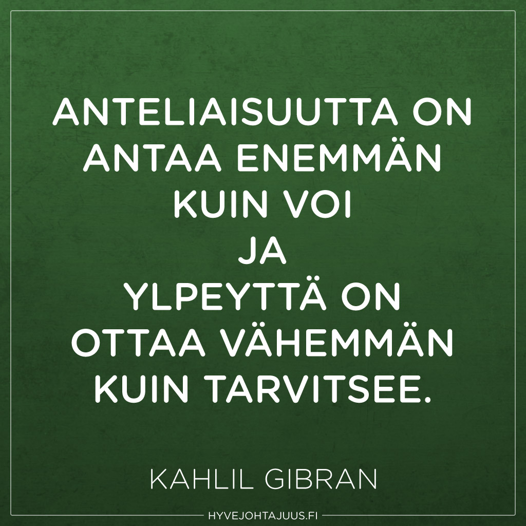 Anteliaisuutta on antaa enemmän kuin voi, ja ylpeyttä on ottaa vähemmän kuin tarvitsee. — Kahlil Gibran