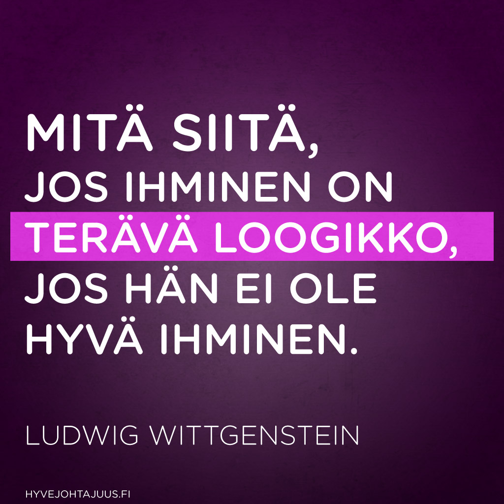 Mitä siitä, jos ihminen on terävä loogikko, jos hän ei ole hyvä ihminen. — Ludwig Wittgenstein