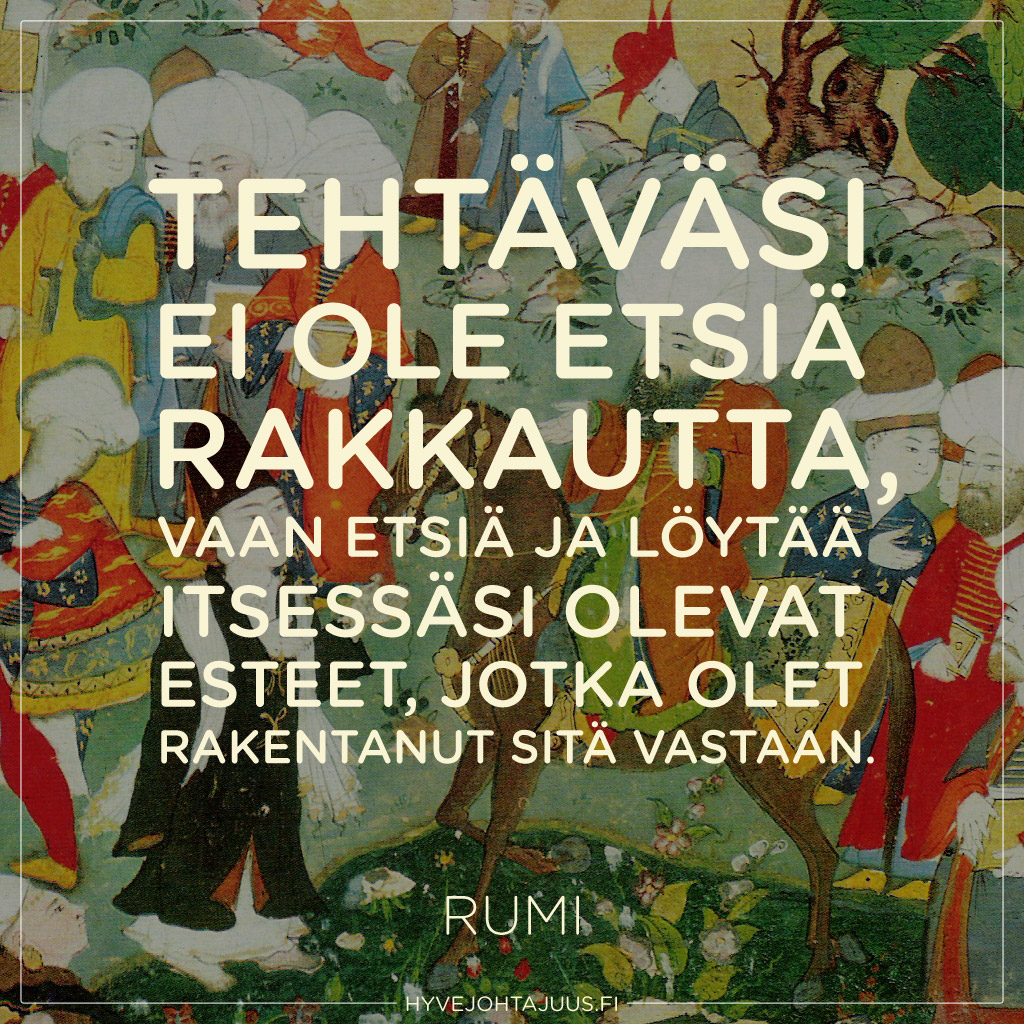 Tehtäväsi ei ole etsiä rakkautta, vaan etsiä ja löytää itsessäsi olevat esteet, jotka olet rakentanut sitä vastaan. — Rumi