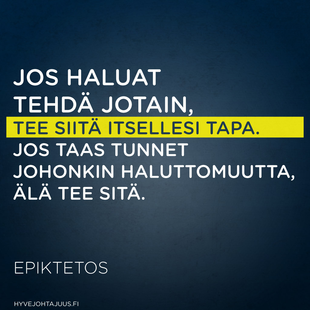 Jos haluat tehdä jotain, tee siitä itsellesi tapa; jos taas tunnet johonkin haluttomuutta, älä tee sitä. — Epiktetos