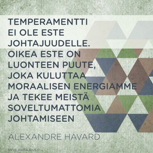 Temperamentti ei siis ole este johtajuudelle. Oikea este on luonteen puute, joka kuluttaa moraalisen energiamme ja tekee meistä soveltumattomia johtamiseen. — Alexandre Havard