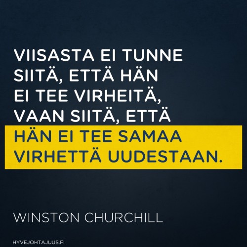 Viisasta miestä ei tunne siitä, että hän ei tee virheitä, vaan siitä, että hän ei tee samaa virhettä uudestaan. — Winston Churchill